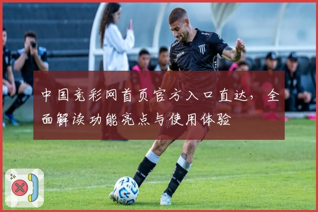 中国竞彩网首页官方入口直达，全面解读功能亮点与使用体验