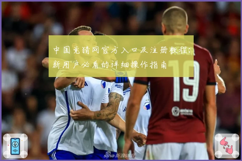 中国竞猜网官方入口及注册教程：新用户必看的详细操作指南
