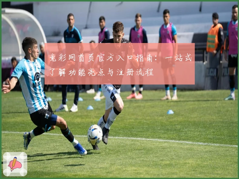 竞彩网首页官方入口指南：一站式了解功能亮点与注册流程