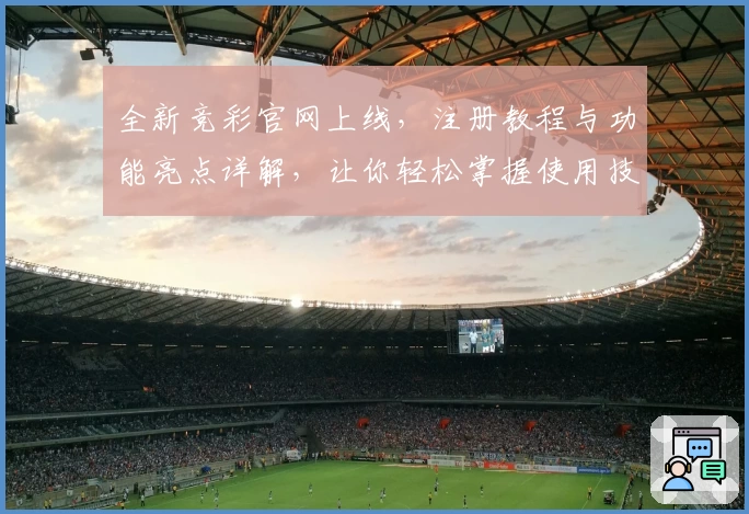 全新竞彩官网上线，注册教程与功能亮点详解，让你轻松掌握使用技巧