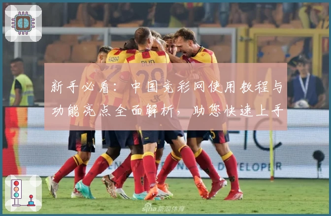 新手必看:中国竞彩网使用教程与功能亮点全面解析,助您快速上手