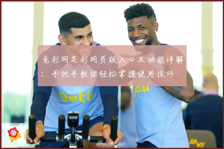 竞彩网足彩网页版入口及功能详解:手把手教你轻松掌握使用技巧