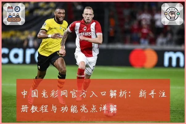 中国竞彩网官方入口解析:新手注册教程与功能亮点详解