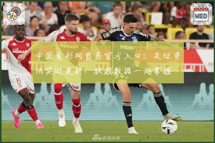 中国竞彩网首页官方入口:足坛资讯实时更新,权威数据一站掌握