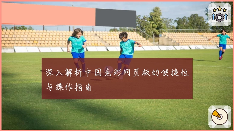 深入解析中国竞彩网页版的便捷性与操作指南