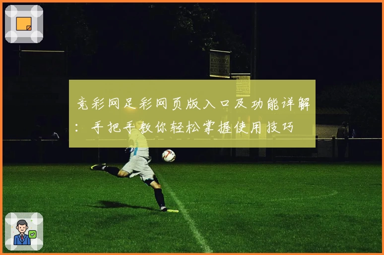 竞彩网足彩网页版入口及功能详解:手把手教你轻松掌握使用技巧