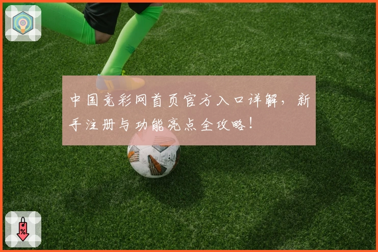 中国竞彩网首页官方入口详解，新手注册与功能亮点全攻略！