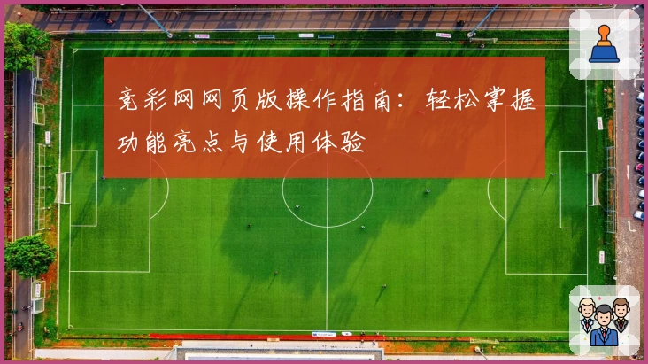 竞彩网网页版操作指南：轻松掌握功能亮点与使用体验